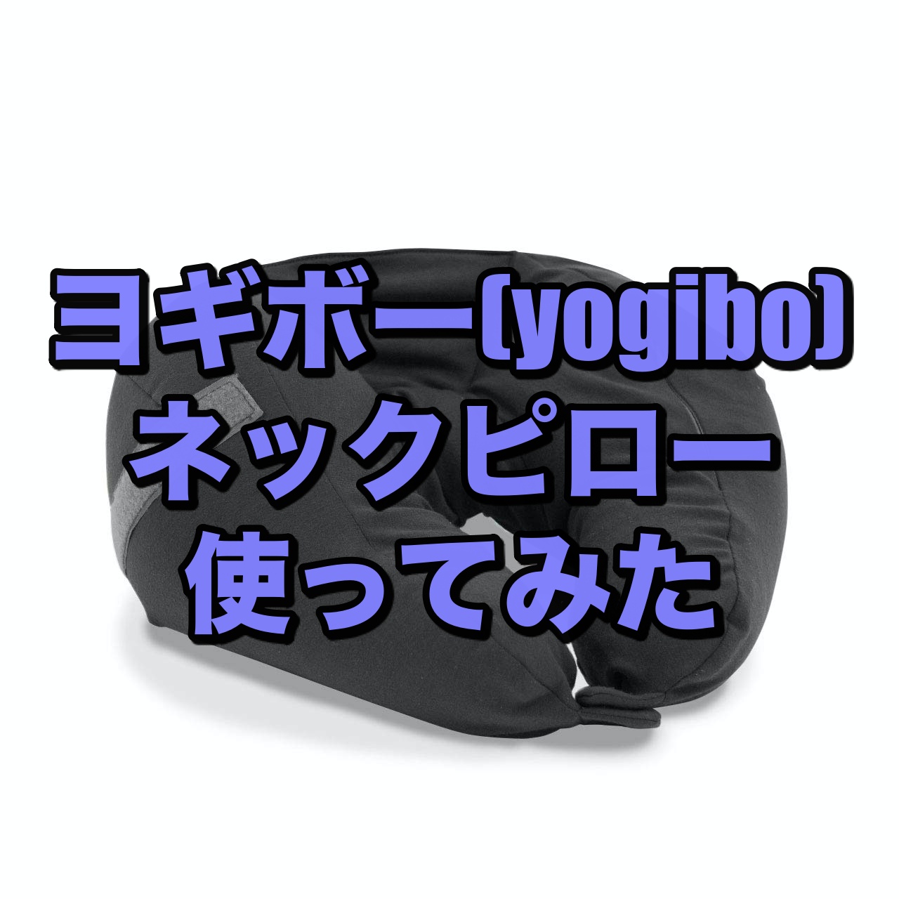 ヨギボー(yogibo)ネックピロー 使ってみた（口コミ） | 傍を楽にするブログ